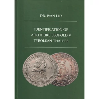 Identification of Archduke Leopold V Tyrolean Thalers V. Leopold főherceg tiroli tallérjainak éme katalógusa - Dr. Iván Lux