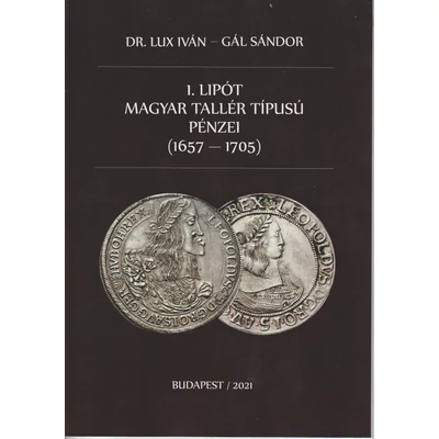 I Lipót Magyar Tallér típusú pénzei magyar nyelvű kiegészítés - Hungarian Thaler Type Coins of Leopold I (1657–1705)- Dr. Iván Lux – Sándor Gál